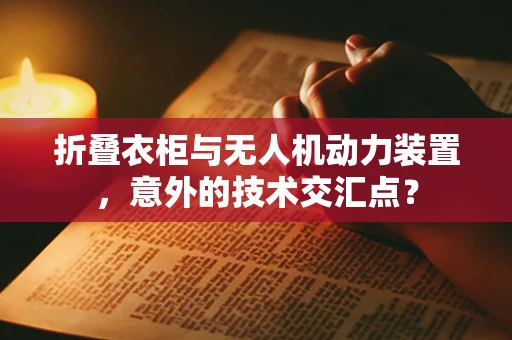 折叠衣柜与无人机动力装置，意外的技术交汇点？