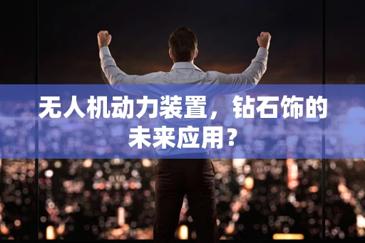 无人机动力装置，钻石饰的未来应用？