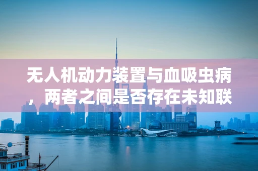 无人机动力装置与血吸虫病，两者之间是否存在未知联系？