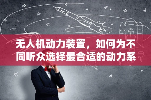 无人机动力装置，如何为不同听众选择最合适的动力系统？