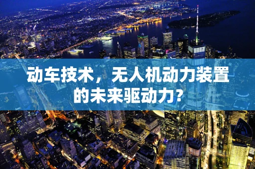 动车技术，无人机动力装置的未来驱动力？