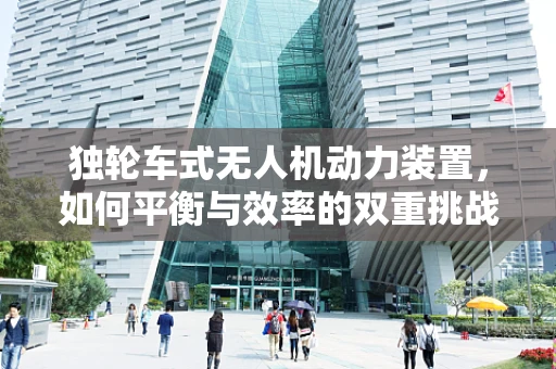 独轮车式无人机动力装置，如何平衡与效率的双重挑战？