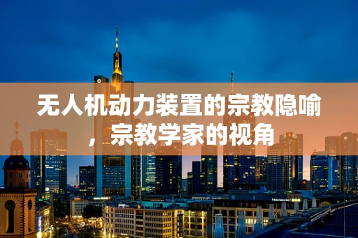 无人机动力装置的宗教隐喻，宗教学家的视角
