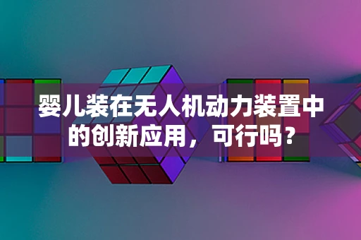 婴儿装在无人机动力装置中的创新应用，可行吗？
