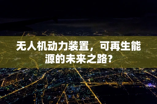 无人机动力装置，可再生能源的未来之路？