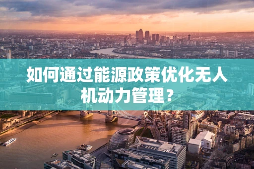如何通过能源政策优化无人机动力管理？