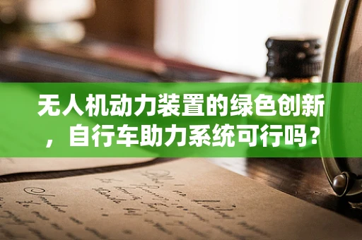 无人机动力装置的绿色创新，自行车助力系统可行吗？