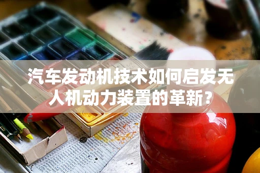 汽车发动机技术如何启发无人机动力装置的革新？