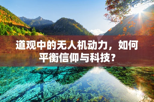 道观中的无人机动力，如何平衡信仰与科技？