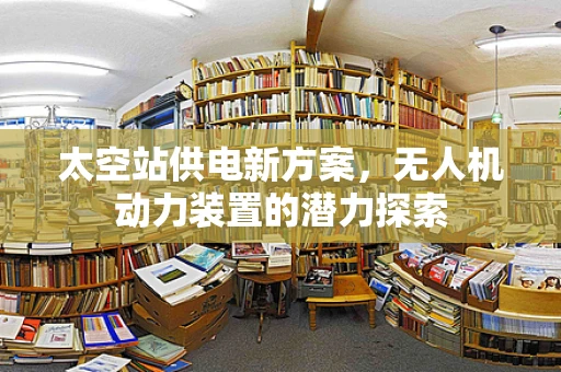 太空站供电新方案，无人机动力装置的潜力探索