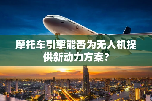 摩托车引擎能否为无人机提供新动力方案？