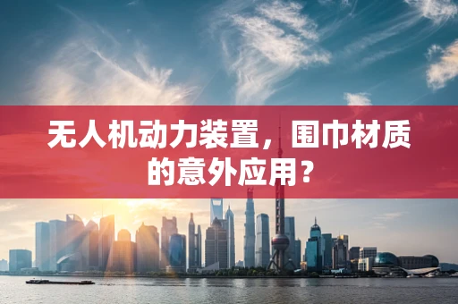 无人机动力装置，围巾材质的意外应用？