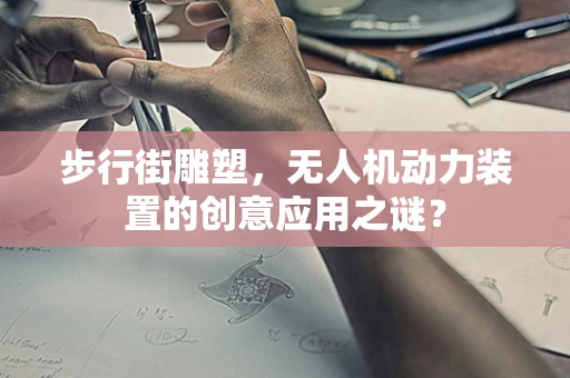 步行街雕塑，无人机动力装置的创意应用之谜？