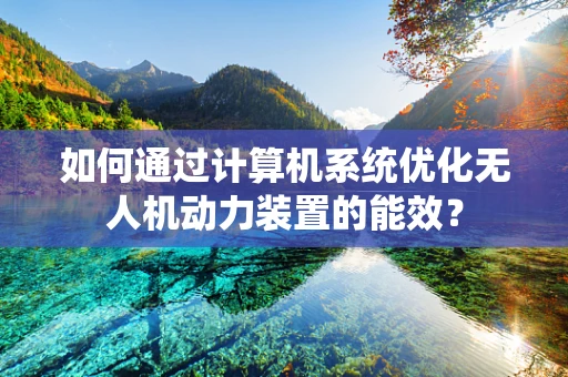 如何通过计算机系统优化无人机动力装置的能效？