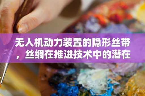 无人机动力装置的隐形丝带，丝绸在推进技术中的潜在应用？