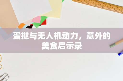 蛋挞与无人机动力，意外的美食启示录