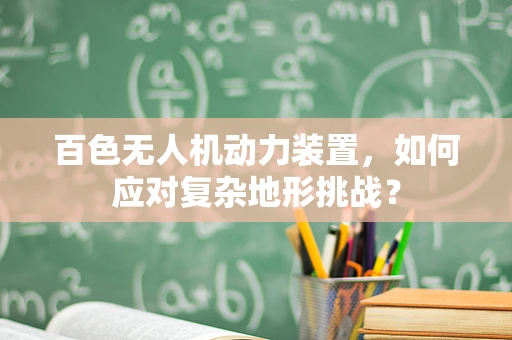 百色无人机动力装置，如何应对复杂地形挑战？