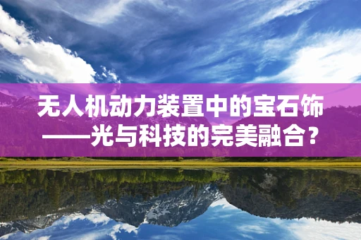 无人机动力装置中的宝石饰——光与科技的完美融合？