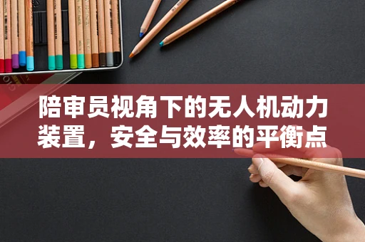 陪审员视角下的无人机动力装置，安全与效率的平衡点何在？
