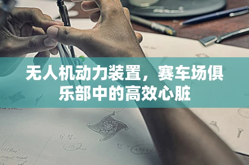 无人机动力装置，赛车场俱乐部中的高效心脏