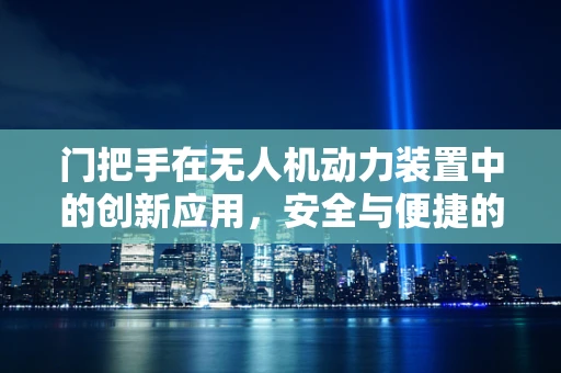 门把手在无人机动力装置中的创新应用，安全与便捷的双重挑战