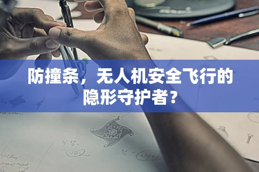 防撞条，无人机安全飞行的隐形守护者？
