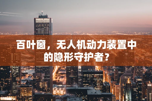 百叶窗，无人机动力装置中的隐形守护者？