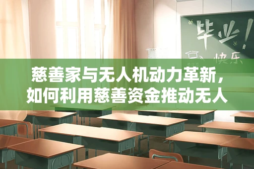 慈善家与无人机动力革新，如何利用慈善资金推动无人机动力装置的绿色转型？