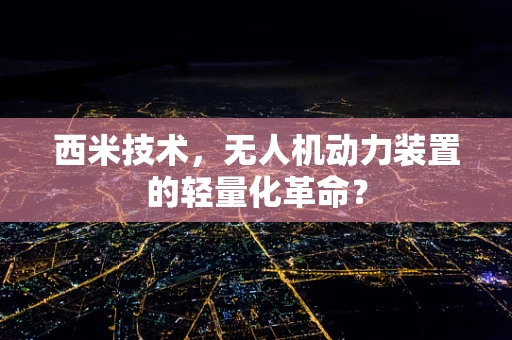 西米技术，无人机动力装置的轻量化革命？