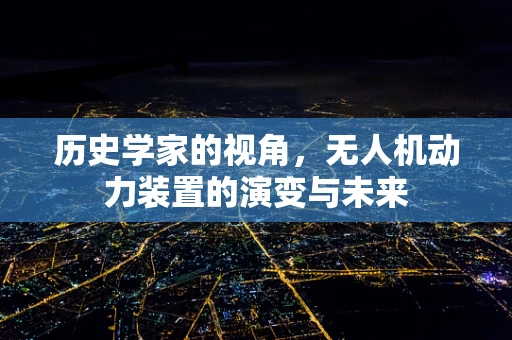 历史学家的视角，无人机动力装置的演变与未来