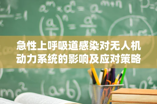 急性上呼吸道感染对无人机动力系统的影响及应对策略