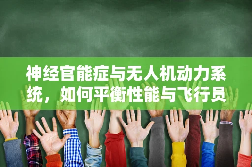 神经官能症与无人机动力系统，如何平衡性能与飞行员健康？