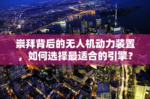 崇拜背后的无人机动力装置，如何选择最适合的引擎？