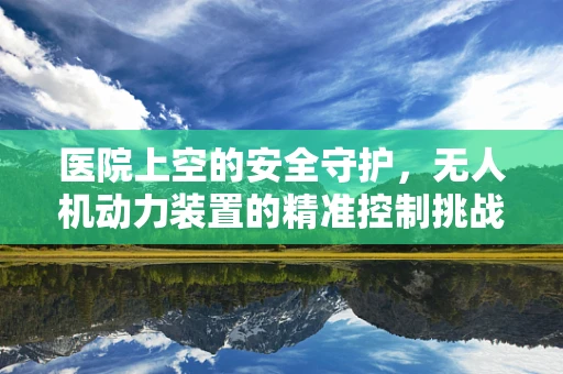 医院上空的安全守护，无人机动力装置的精准控制挑战