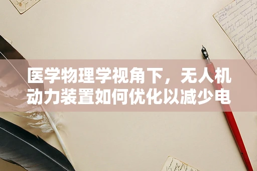 医学物理学视角下，无人机动力装置如何优化以减少电磁辐射对人体的潜在影响？