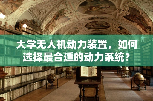 大学无人机动力装置，如何选择最合适的动力系统？
