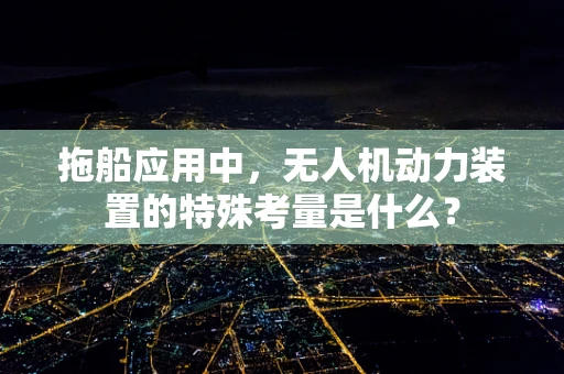 拖船应用中，无人机动力装置的特殊考量是什么？