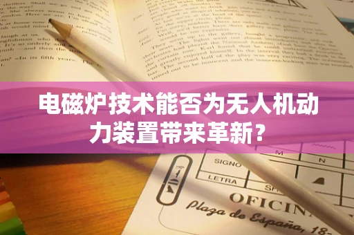 电磁炉技术能否为无人机动力装置带来革新？