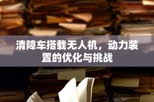 清障车搭载无人机，动力装置的优化与挑战