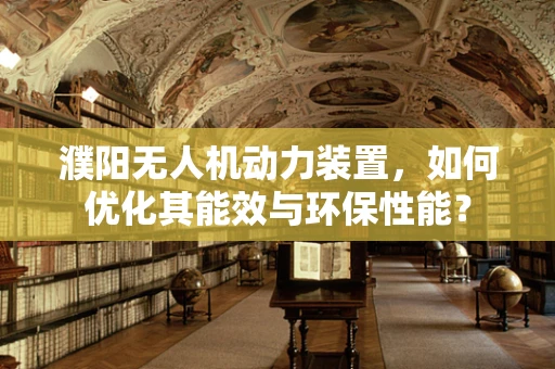 濮阳无人机动力装置，如何优化其能效与环保性能？