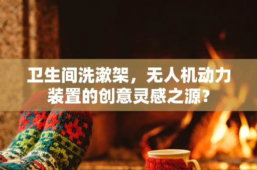 卫生间洗漱架，无人机动力装置的创意灵感之源？