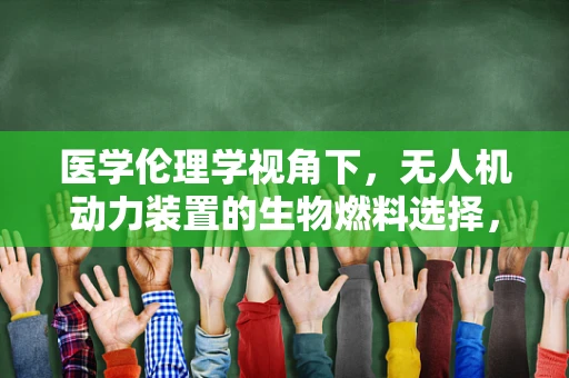 医学伦理学视角下，无人机动力装置的生物燃料选择，伦理边界何在？
