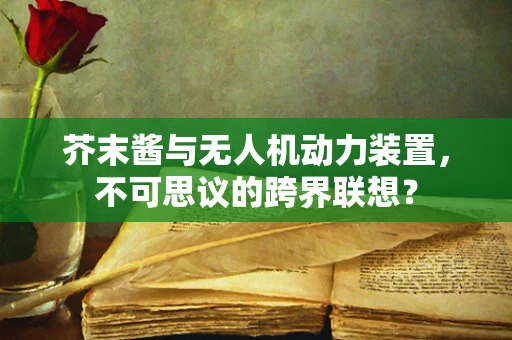 芥末酱与无人机动力装置，不可思议的跨界联想？