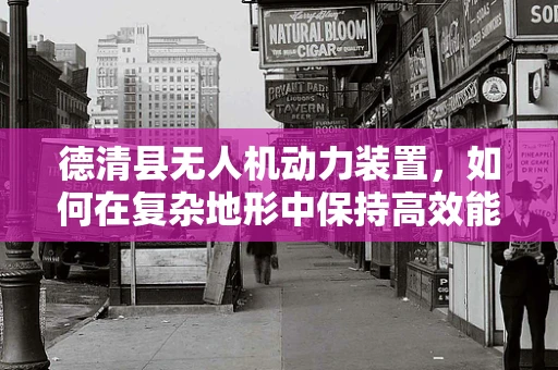 德清县无人机动力装置，如何在复杂地形中保持高效能？