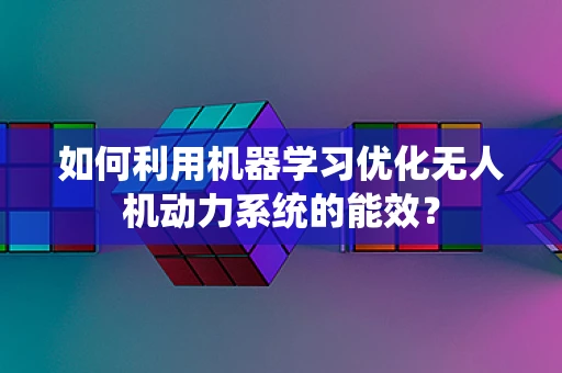 如何利用机器学习优化无人机动力系统的能效？