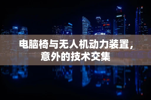 电脑椅与无人机动力装置，意外的技术交集