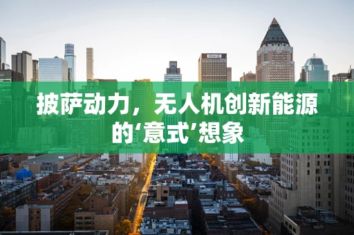 披萨动力，无人机创新能源的‘意式’想象