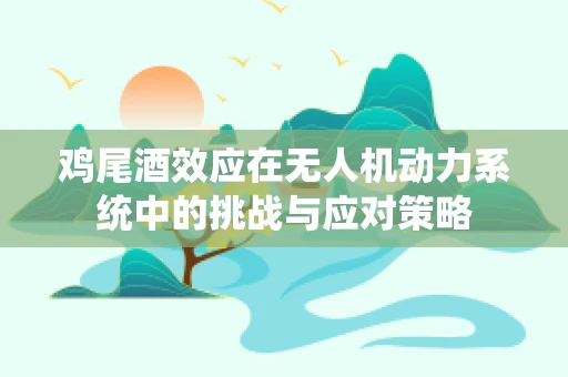 鸡尾酒效应在无人机动力系统中的挑战与应对策略