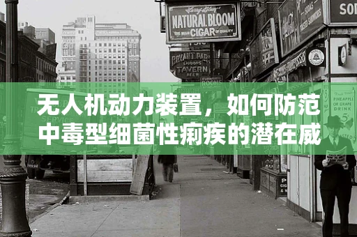 无人机动力装置，如何防范中毒型细菌性痢疾的潜在威胁？