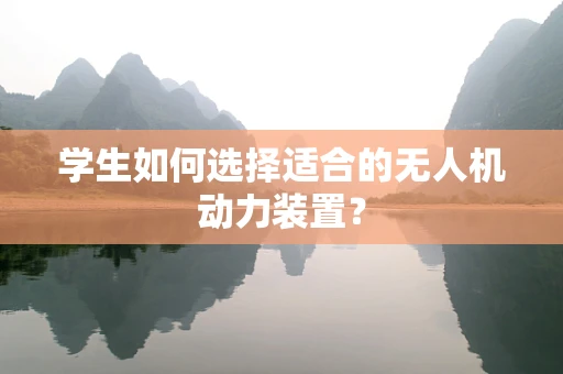 学生如何选择适合的无人机动力装置？